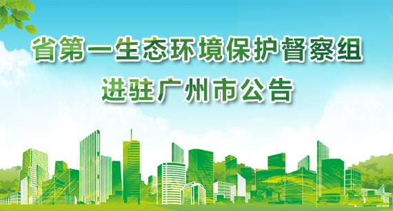 省第一生態(tài)環(huán)境保護(hù)督察組進(jìn)駐廣州市公告